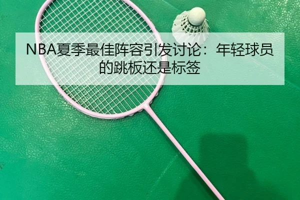 NBA夏季最佳阵容引发讨论：年轻球员的跳板还是标签